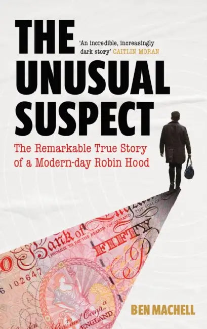 The Unusual Suspect: The Remarkable True Story of a Modern-Day Robin Hood by Ben Machell