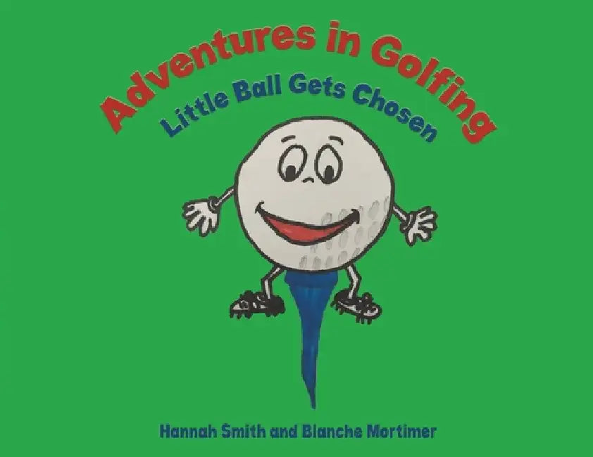 Adventures in Golfing - Little Ball Gets Chosen by Hannah Smith