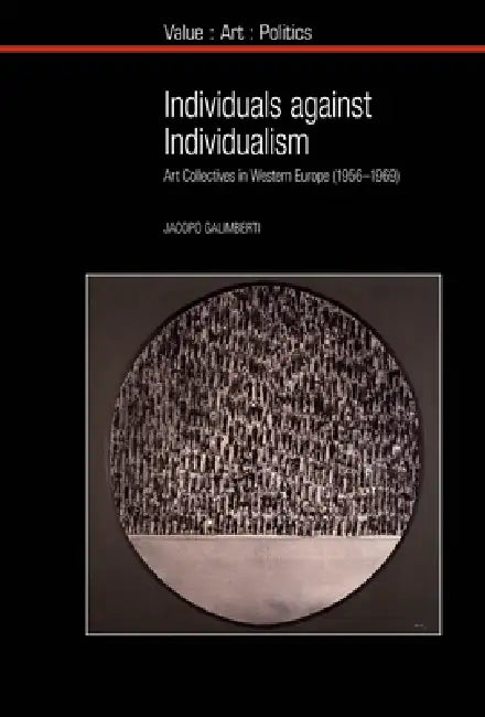 Individuals Against Individualism: Art Collectives in Western Europe (1956-1969) by Jacopo Galimberti