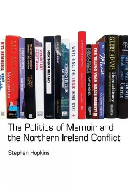 The Politics of Memoir and the Northern Ireland Conflict by Stephen Hopkins