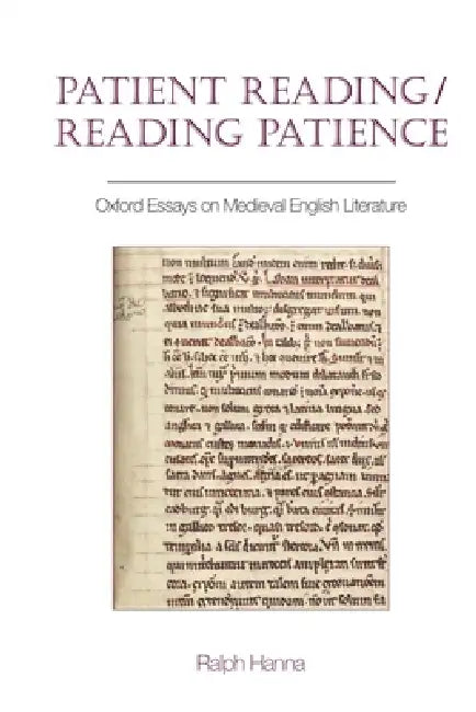 Patient Reading/Reading Patience: Oxford Essays on Medieval English Literature by Ralph Hanna