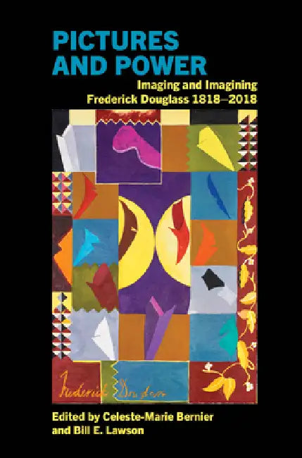 Pictures and Power: Imaging and Imagining Frederick Douglass 1818-2018 by Celeste-Marie Bernier, Bill E. Lawson
