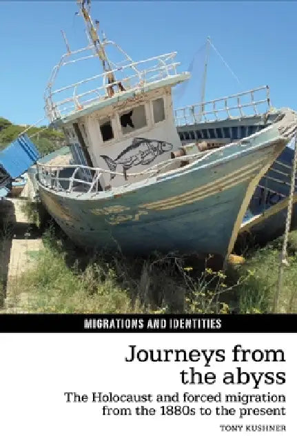 Journeys from the Abyss: The Holocaust and Forced Migration from the 1880s to the Present by Tony Kushner