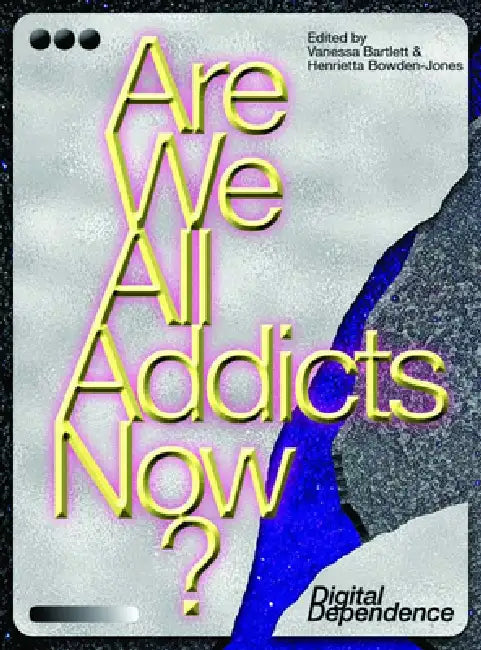Are We All Addicts Now?: Digital Dependence by Vanessa Bartlett, Henrietta Bowden-Jones