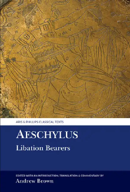 Aeschylus: Libation Bearers by Aeschylus, Andrew Lyon Brown, Andrew Lyon Brown