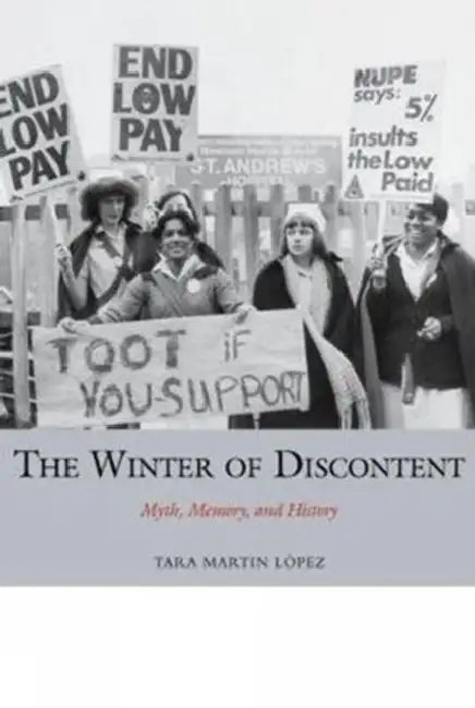 The Winter of Discontent: Myth, Memory, and History by Tara Martin López, Sheila Rowbotham