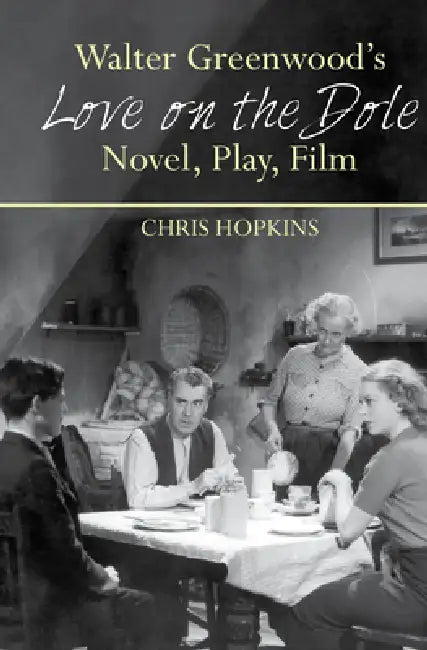 Walter Greenwood's 'Love on the Dole': Novel, Play, Film by Chris Hopkins
