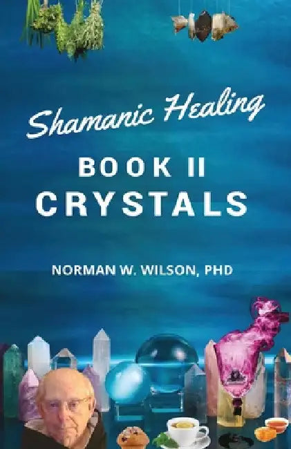 Healing The Shaman's Way - Book 2 - Crystals by Norman Wilson