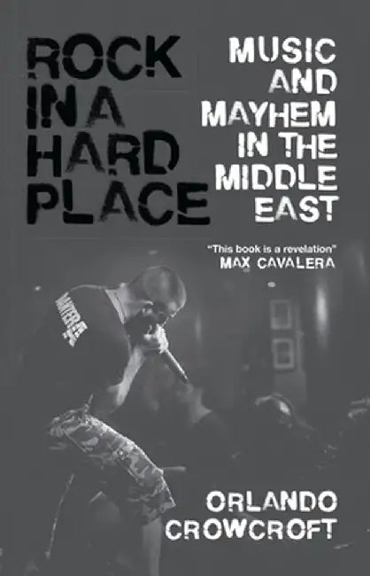 Rock in a Hard Place: Music and Mayhem in the Middle East by Orlando Crowcroft