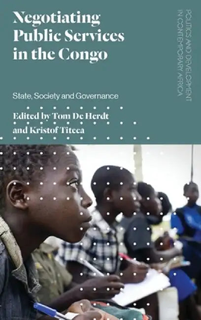 Negotiating Public Services in the Congo: State, Society and Governance by Kristof Titeca
