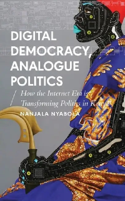 Digital Democracy, Analogue Politics: How the Internet Is Transforming Politics in Africa by Nanjala Nyabola