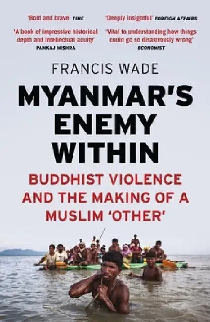 Myanmar's Enemy Within: Buddhist Violence and the Making of a Muslim 'other' by Francis Wade