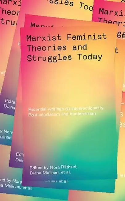 Marxist-Feminist Theories and Struggles Today: Essential Writings on Intersectionality, Postcolonialism and Ecofeminism by Nora Rathzel