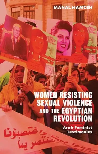 Women Resisting Sexual Violence in the Egyptian Revolution: An Arab Feminist Perspective by Manal Hamzeh