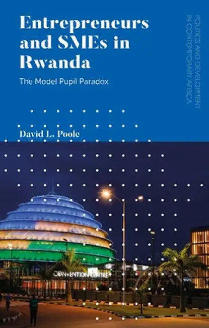 Entrepreneurs and Smes in Rwanda: Conspicuous by Their Absence by David Poole