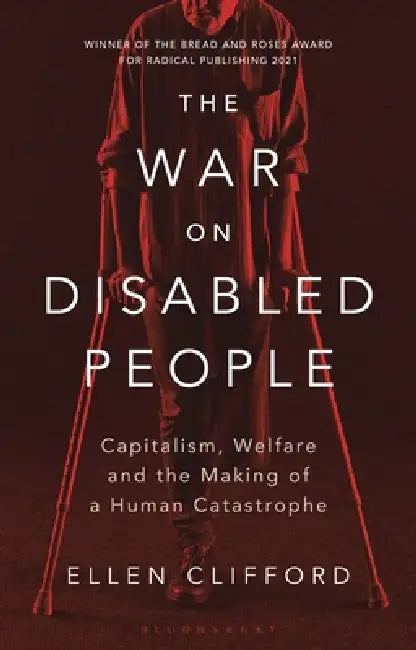 The War on Disabled People: Capitalism, Welfare and the Making of a Human Catastrophe by Ellen Clifford