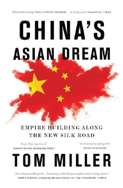 China's Asian Dream: Empire Building Along the New Silk Road by Tom Miller