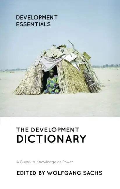 The Development Dictionary: A Guide to Knowledge as Power (Development Essentials) 