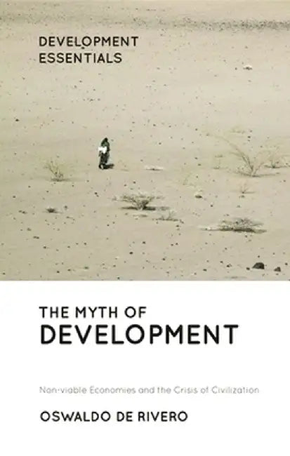 The Myth of Development: Non-Viable Economies and the Crisis of Civilization by Oswaldo De Rivero