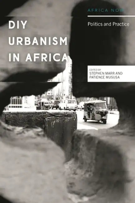 The Practice and Politics of DIY Urbanism in African Cities by Stephen Marr