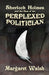 Sherlock Holmes and The Case of The Perplexed Politician by Margaret Walsh