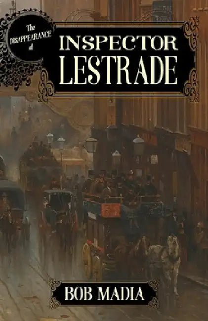 The Disappearance Of Inspector Lestrade by Bob Madia