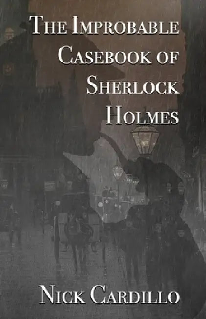 The Improbable Casebook of Sherlock Holmes by Cardillo, Nick