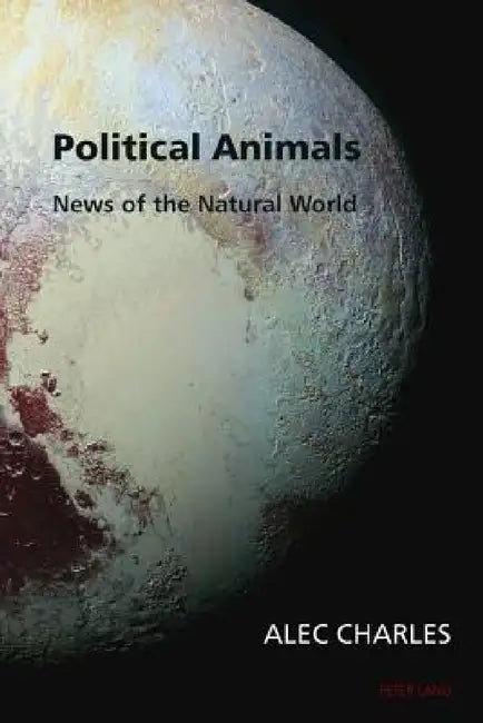 Political Animals: News of the Natural World by Alec Charles