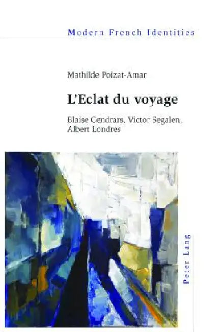 L'Eclat du voyage: Blaise Cendrars, Victor Segalen, Albert Londres by Mathilde Poizat-Amar