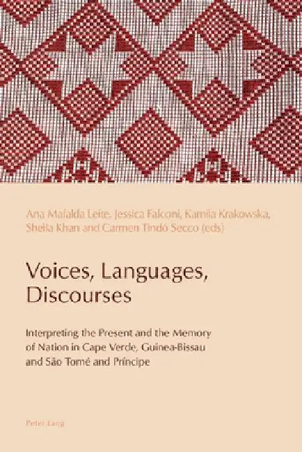 Voices, Languages, Discourses: Interpreting the Present and the Memory of Nation in Cape Verde, Guinea-Bissau and São Tomé and Príncipe by Paulo De Medeiros