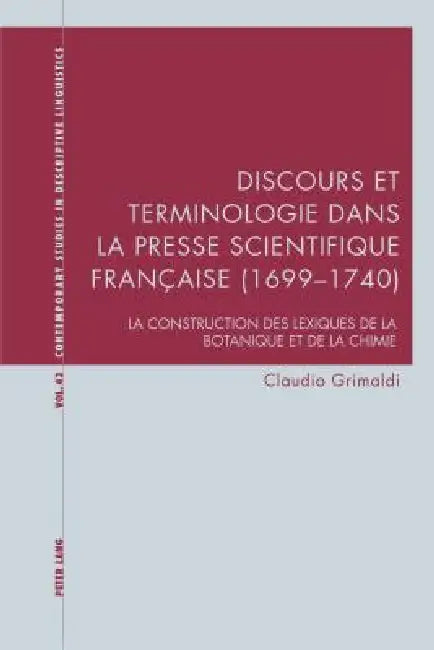 Discours et terminologie dans la presse scientifique française (1699-1740): La construction des lexiques de la botanique et de la chimie by Claudio Grimaldi
