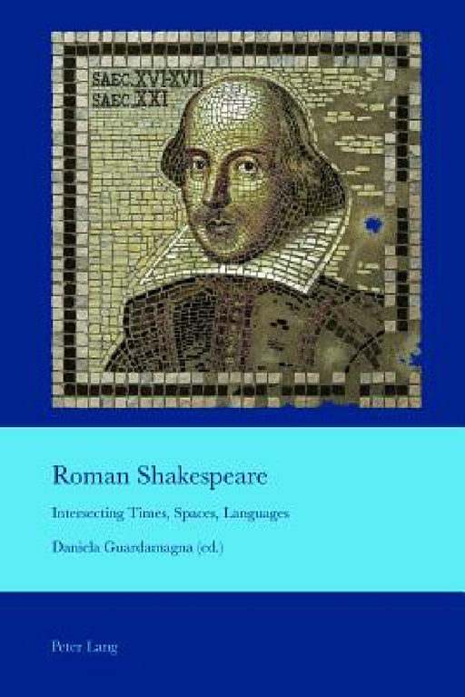 Roman Shakespeare: Intersecting Times, Spaces, Languages by J. B. Bullen, Daniela Guardamagna