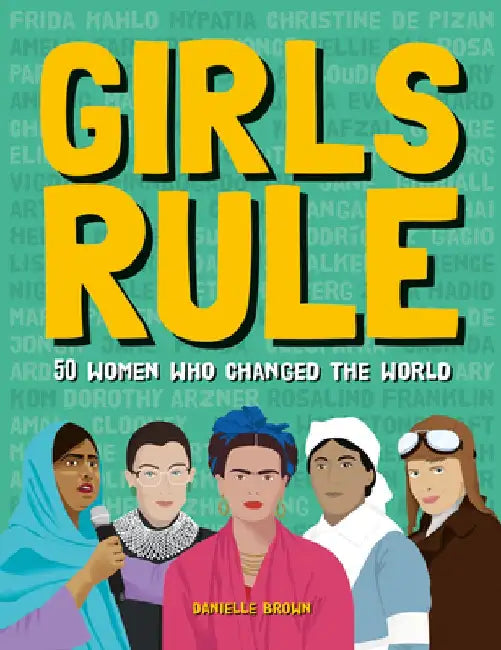 Girls Rule: 50 Women Who Changed the World by Danielle Brown