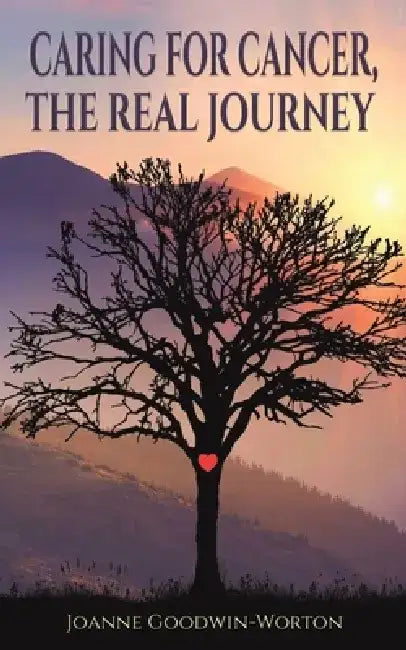Caring for Cancer, the Real Journey by Joanne Goodwin-Worton