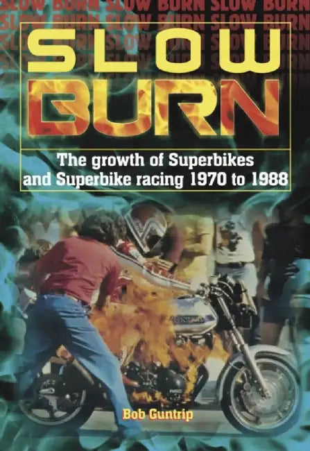 Slow Burn - Superbikes & Superbike Racing 1970 to 1988 by Bob Guntrip