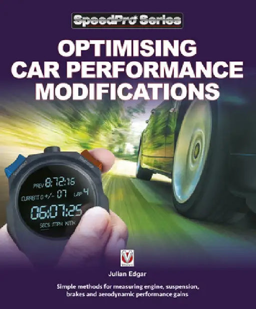 Optimising Car Performance Modifications: Simple Methods of Measuring Engine, Suspension, Brakes and Aerodynamic Performance Gains by Julian Edgar