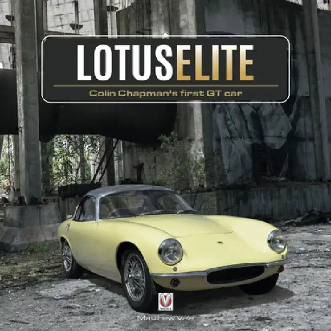Lotus Elite: Colin Chapman's First GT Car by Matthew Vale