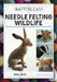 A Masterclass in Needle Felting Wildlife: Methods and Techniques to Take Your Needle Felting to the Next Level by Cindy-Lou Thompson