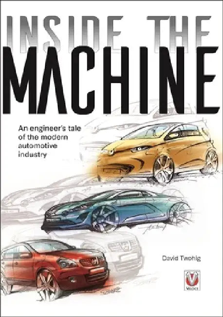 Inside the Machine: An Engineer's Tale of the Modern Automotive Industry by David Twohig