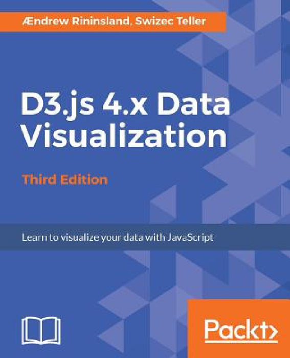 D3.js 4.x Data Visualization - Third Edition: Learn to visualize your data with JavaScript by Aendrew H. Rininsland, Swizec Teller