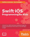 Swift iOS Programming for Kids: Help your kids build simple and engaging applications with Swift 3.0 by Steffen D. Sommer, Jim Campagno