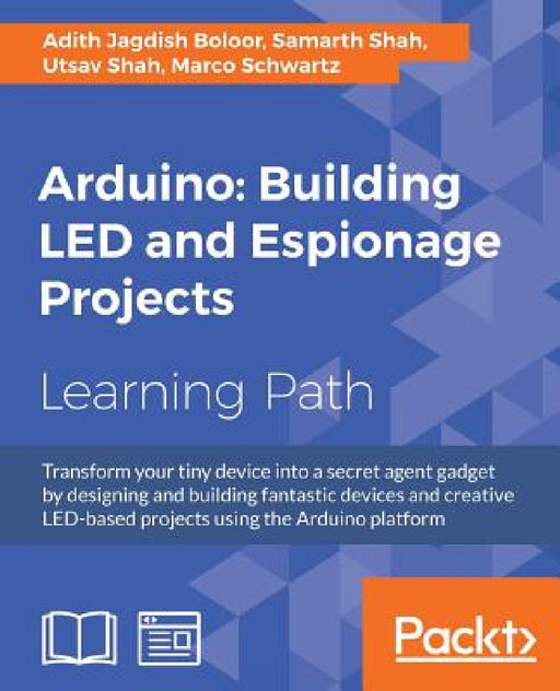 Arduino: Building exciting LED based projects and espionage devices: Find out how to transform your Arduino device into an awesome secret agent gadget by Utsav Shah, Marco Schwartz, Adith Jagdish Jagdish Boloor
