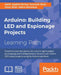 Arduino: Building exciting LED based projects and espionage devices: Find out how to transform your Arduino device into an awesome secret agent gadget by Utsav Shah, Marco Schwartz, Adith Jagdish Jagdish Boloor