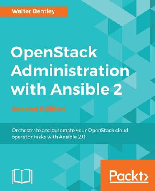 OpenStack Administration with Ansible 2, Second Edition by Walter Bentley