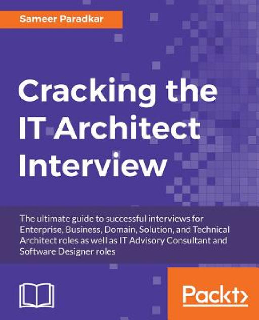 Cracking the IT Architect Interview: The ultimate guide to successful interviews for Enterprise, Business, Domain, Solution, and Technical Architect r by Sameer Paradkar