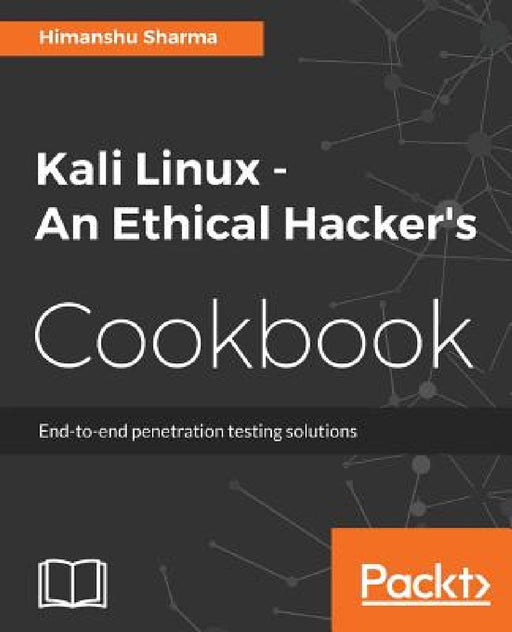 Kali Linux An Ethical Hacker's Cookbook: End-to-end penetration testing solutions by Himanshu Sharma
