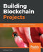 Building Blockchain Projects: Building decentralized Blockchain applications with Ethereum and Solidity by Narayan Prusty