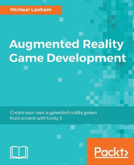 Augmented Reality Game Development by Micheal Lanham