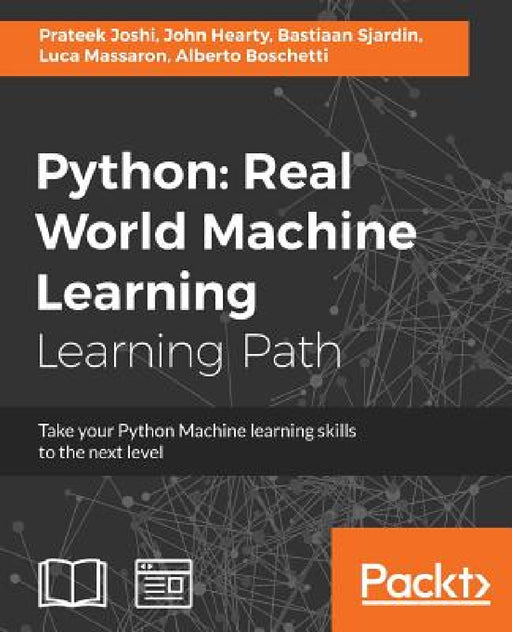 Python Real World Machine Learning: Real World Machine Learning: Take your Python Machine learning skills to the next level by Prateek Joshi, Luca Massaron, John Hearty