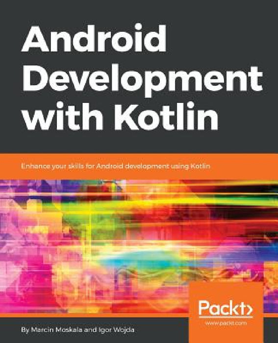 Android Development with Kotlin: Enhance your skills for Android development using Kotlin by Marcin Moskala, Igor Wojda